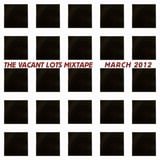 THE VACANT LOTS MIXTAPE MARCH 2012