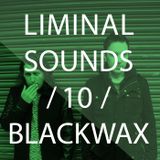 Liminal Sounds Vol.10: Blackwax