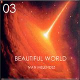 Beautiful World Episode 03 (Mixed By Ivan Melendez)