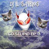 Dj Il Satrios - Go Stupid Ep. 3