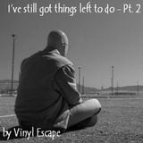 I've still got things left to do - Pt. 2