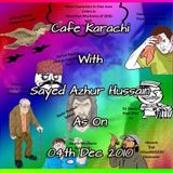 Cafe Karachi With Sayed Azhur Hussain As On 04th Dec 2010