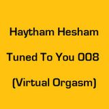 Haytham Hesham - Tuned To You 008 (Virtual Orgasm)