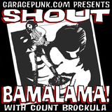 SHOUT BAMALAMA! #11 GONNA TEAR YER LITTLE WORLD DOWN!!