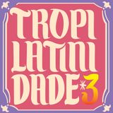 Tropilatinidade #3