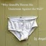 "Why GrandPa Throws His Underwear Against The Wall" w/dj @ngel