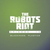 The Robots Riot. Episode 15: Blackmass Plastics