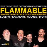FLAMMABLE. MEMORIAL WEEKEND 2014 / part 2 / LYONS / HOLMES / LUCERO / KAMAKAHI