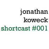 Jonathan Koweck - Shortcast #001