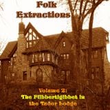 Folk Extractions - Volume 2: The Flibbertigibbet In The Tudor Lodge