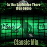 In The Beginning There Was House (Classic Mix)