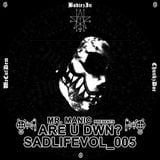 Mr. Manic presents Are U Dwn? SadLifeVol_005 WeCutDemBodiezInChunkzDoe