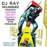 DJ Ray Velasquez Presents Tech-noir: Trip City Session II (Secrets of the Chilluminati)