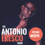 The Antonio Fresco Show - Episode 011