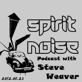 Spirit Noise Podcast with Steve Weaver 2012.08.23