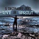 LIVE @ SPROUT (12-5-2015)