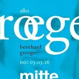 Bernhard Groeger @ Alles Groeger, Mitte 03.03.2016