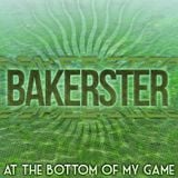 Bakerster - At The Bottom of My Game