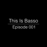 Basso | This Is: Episode 001
