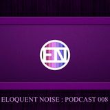 ELOQUENT NOISE : PODCAST 008