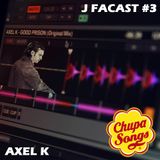 J FACAST #3 -AXEL K- "Chupa Songs"