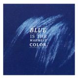 BLUE IS THE WARMEST COLOR.