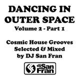 DANCING IN OUTER SPACE Vol. 2 - Part 1 - Cosmic House Grooves Mixed by DJ San Fran
