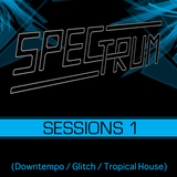 Spectrum: Sessions 1 (Downtempo, Glitch, Tropical House)