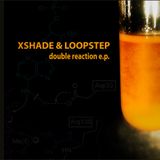Xshade & Loopstep - Double Reaction