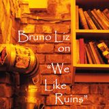 Bruno Liz on "We Like Ruins"