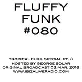 FLUFFY FUNK #080 on Ibiza Live Radio hosted by george solar - tropical chill special pt. 3