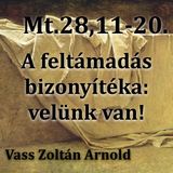 Mt. 28,11-20 - A feltámadás bizonyítéka: velünk van! (Vass Zoltán Arnold)