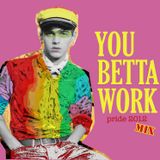 YOU BETTA WORK - Pride 2012 MIX
