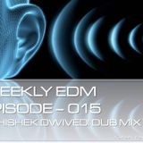 KARAN RAICHURA : WEEKLY EDM EPISODE 015 (ABHISHEK DWIVEDI DUB MIX)