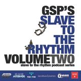 GSP'S SLAVE TO THE RHYTHM PODCAST VOLUME 2