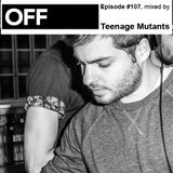 OFF Recordings Podcast Episode #107, mixed by Teenage Mutants