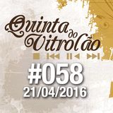 Quinta do Vitrolão #058 - 21.04.2016