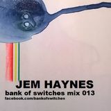 Bank Of Switches mix 013 - Jem Haynes