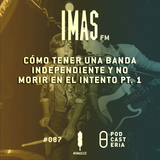 IMAS FM No. 087 - Cómo tener una banda independiente y no morir en el intento pt. 1