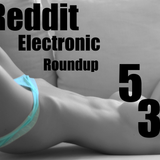 Reddit Electronic Roundup 53