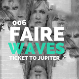 FAIREWaves #6 // Ticket to Jupiter