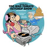 2013-12-01 - The Too Mad Tomato Ketchup Show - 01 december 2013