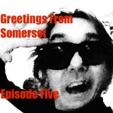 Greetings From Somerset:- Episode Five