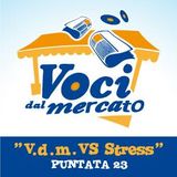 Voci dal Mercato - V.d.M VS STRESS (Puntata 23)