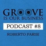 Groove Is Our Business Podcast #8 Mixed By Roberto Parisi