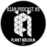 ASAN Podcast #05 - planetmälcolm