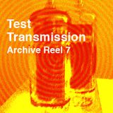 Test Transmission Archive Reel 7