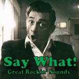 SAY WHAT! - Great Rockin' Sounds