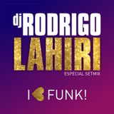 DJ RODRIGO LAHIRI - ESPECIAL SETMIX - I LOVE FUNK