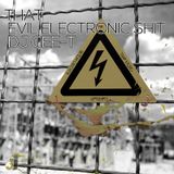 That Evil Electronic Shit (Never Finished Edition)